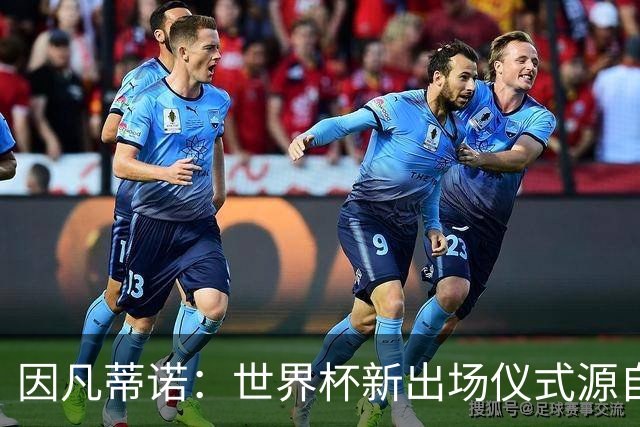 因凡蒂诺：世界杯新出场仪式源自于皮耶罗的建议，全队一起唱国歌